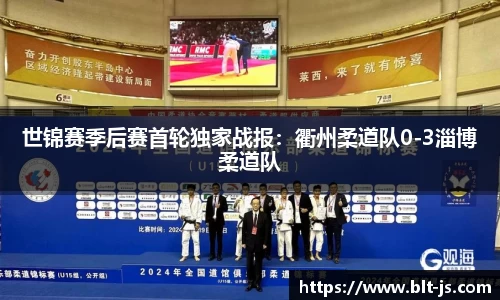 世锦赛季后赛首轮独家战报：衢州柔道队0-3淄博柔道队