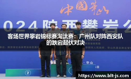 客场世界攀岩锦标赛淘汰赛：广州队对阵西安队的跌宕起伏对决