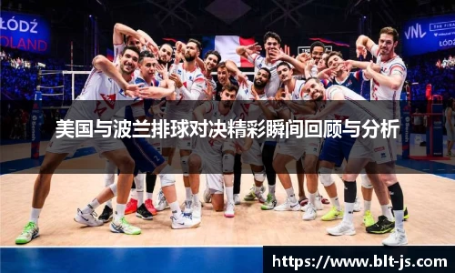 美国与波兰排球对决精彩瞬间回顾与分析