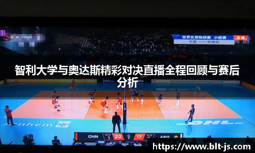 智利大学与奥达斯精彩对决直播全程回顾与赛后分析