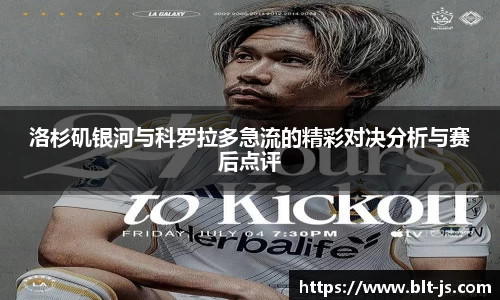 洛杉矶银河与科罗拉多急流的精彩对决分析与赛后点评